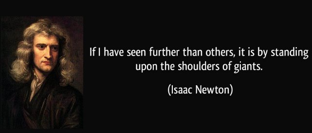 Isaac Newton Quote. If I have seen further than others it is by standing upon the shoulders of giants.